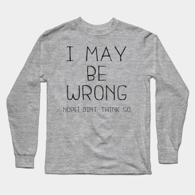 I May Be Wrong , Nope Dint Think So. Long Sleeve T-Shirt by Bazzar Designs